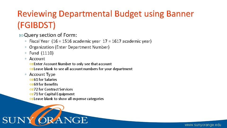 Reviewing Departmental Budget using Banner (FGIBDST) Query section of Form: ◦ Fiscal Year (16