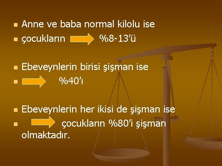 n n n Anne ve baba normal kilolu ise çocukların %8 -13’ü Ebeveynlerin birisi