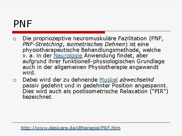 PNF o o Die propriozeptive neuromuskuläre Fazilitation (PNF, PNF-Stretching, isometrisches Dehnen) ist eine physiotherapeutische