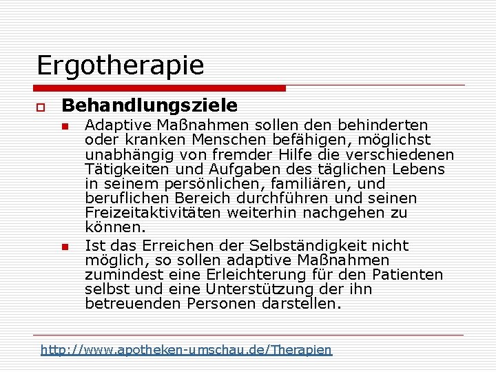 Ergotherapie o Behandlungsziele n n Adaptive Maßnahmen sollen den behinderten oder kranken Menschen befähigen,