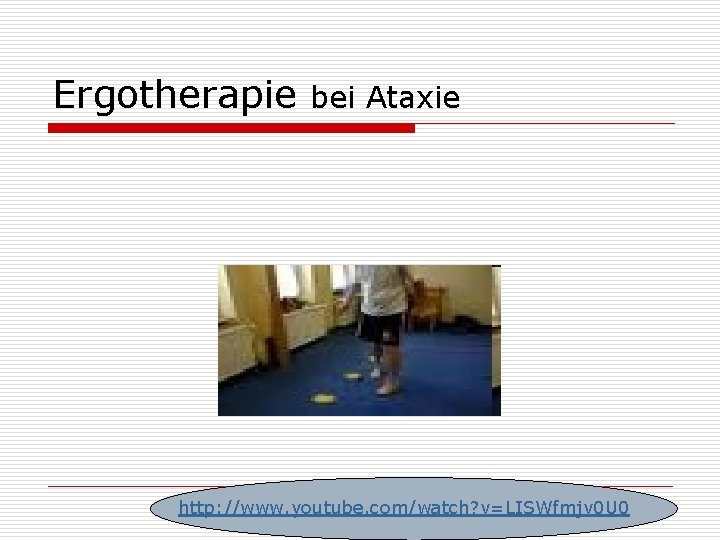 Ergotherapie bei Ataxie http: //www. youtube. com/watch? v=LISWfmjv 0 U 0 