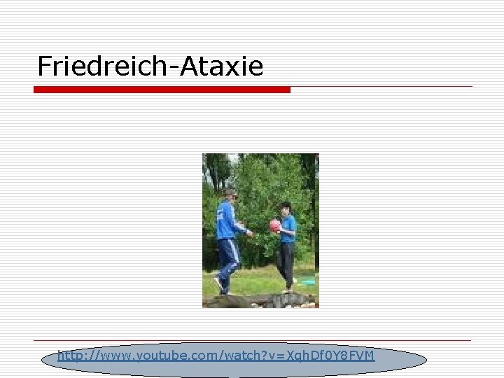 Friedreich-Ataxie http: //www. youtube. com/watch? v=Xqh. Df 0 Y 8 FVM 