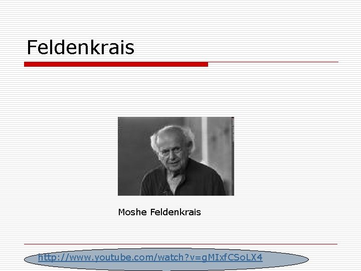 Feldenkrais Moshe Feldenkrais http: //www. youtube. com/watch? v=g. MIxf. CSo. LX 4 