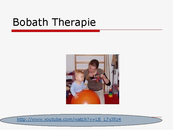 Bobath Therapie http: //www. youtube. com/watch? v=LB_L 7 y. Jlfz 4 