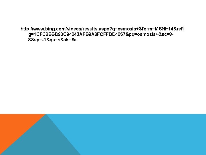 http: //www. bing. com/videos/results. aspx? q=osmosis+&form=MSNH 14&refi g=1 CFC 8 BBD 90 C 94043