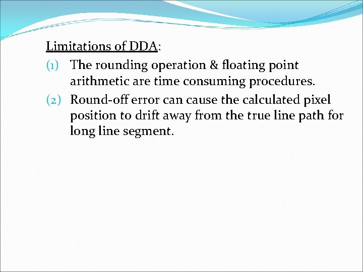 Limitations of DDA: (1) The rounding operation & floating point arithmetic are time consuming Limitations of DDA: (1) The rounding operation & floating point arithmetic are time consuming