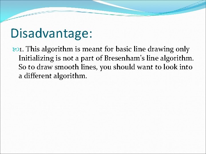 Disadvantage: 1. This algorithm is meant for basic line drawing only Initializing is not Disadvantage: 1. This algorithm is meant for basic line drawing only Initializing is not