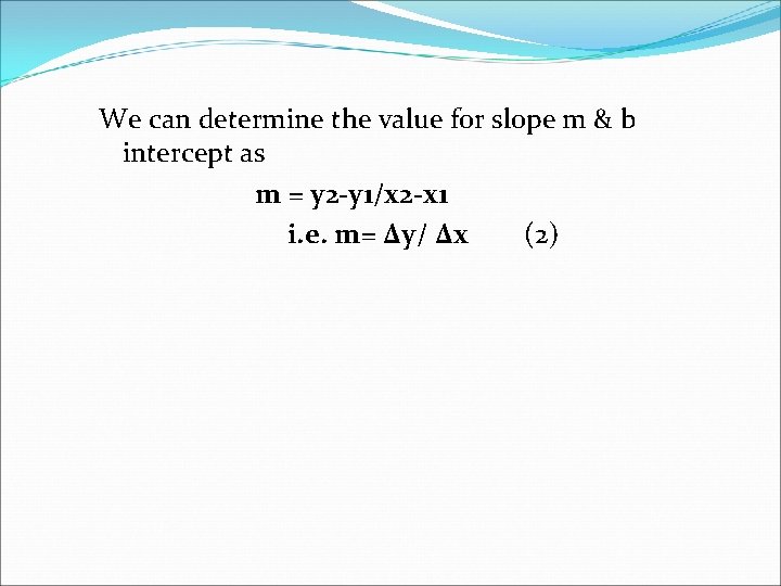We can determine the value for slope m & b intercept as m = We can determine the value for slope m & b intercept as m =