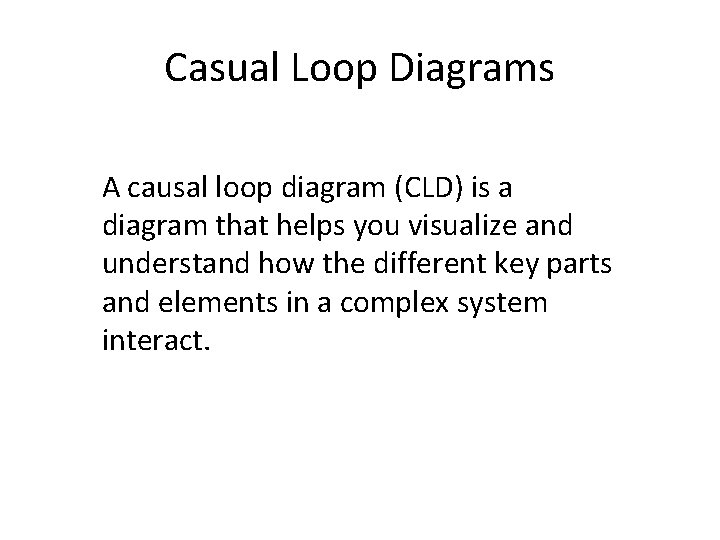 Casual Loop Diagrams A causal loop diagram (CLD) is a diagram that helps you
