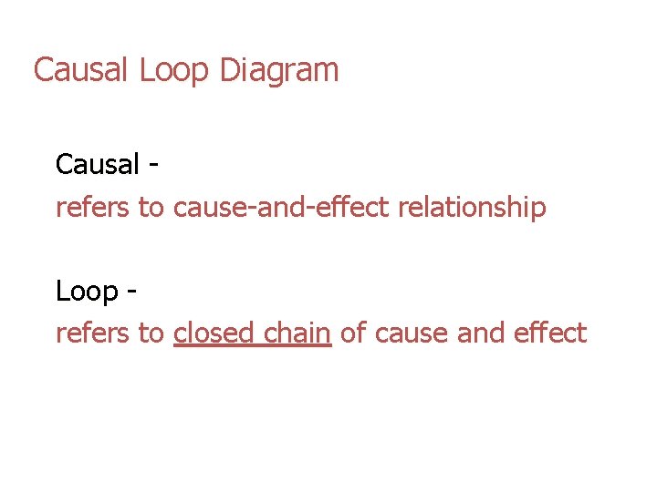 Causal Loop Diagram Causal refers to cause-and-effect relationship Loop refers to closed chain of