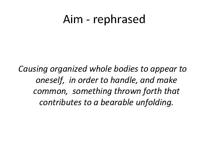 Aim - rephrased Causing organized whole bodies to appear to oneself, in order to