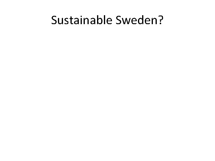 Sustainable Sweden? 