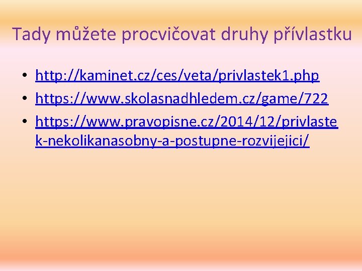 Tady můžete procvičovat druhy přívlastku • http: //kaminet. cz/ces/veta/privlastek 1. php • https: //www.