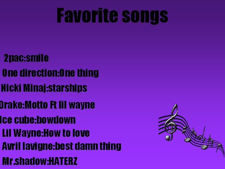 Favorite songs 2 pac: smile One direction: One thing Nicki Minaj: starships Drake: Motto
