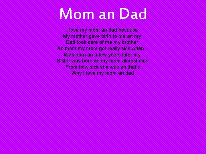 Mom an Dad I love my mom an dad because My mother gave birth