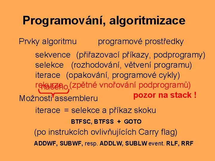 Programování, algoritmizace Prvky algoritmu programové prostředky sekvence (přiřazovací příkazy, podprogramy) selekce (rozhodování, větvení programu)