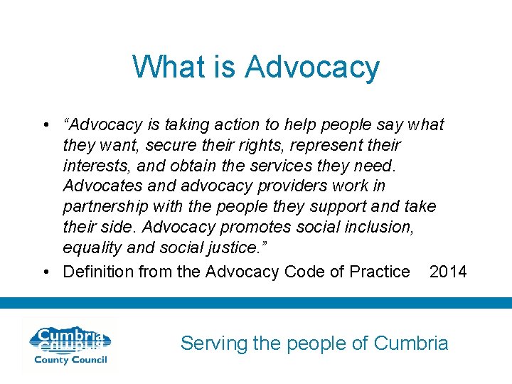 What is Advocacy • “Advocacy is taking action to help people say what they