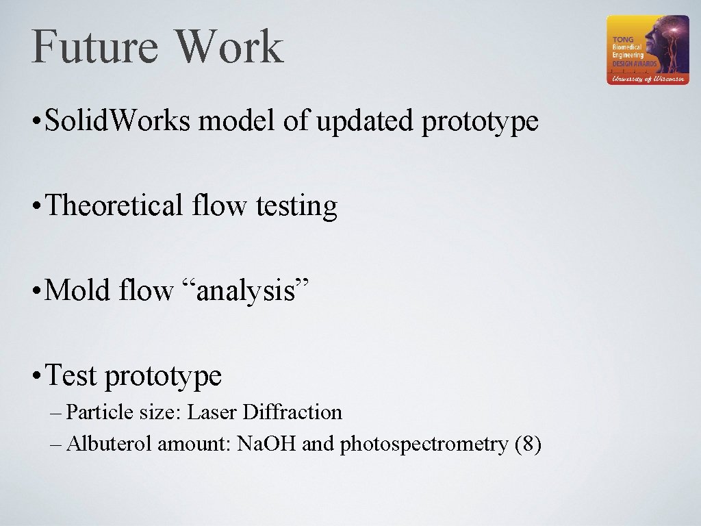 Future Work • Solid. Works model of updated prototype • Theoretical flow testing •