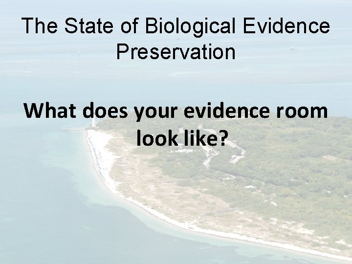 The State of Biological Evidence Preservation What does your evidence room look like? 