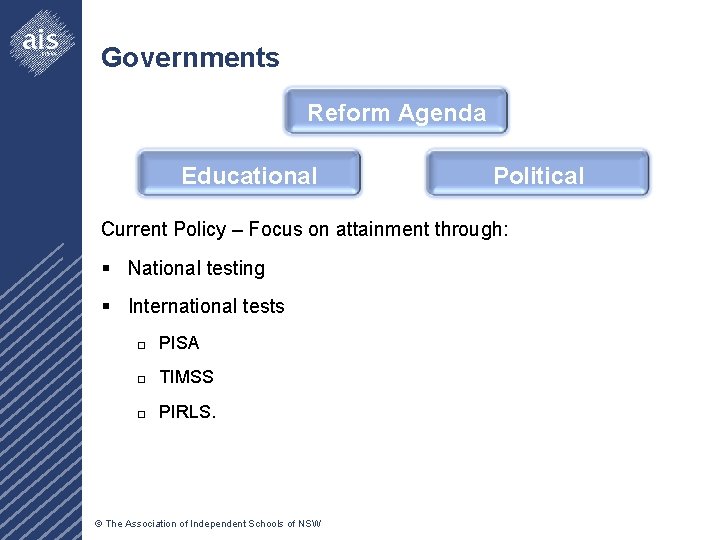 Governments Reform Agenda Educational Political Current Policy – Focus on attainment through: § National