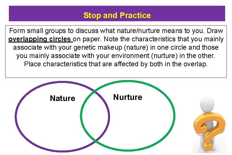Stop and Practice Form small groups to discuss what nature/nurture means to you. Draw