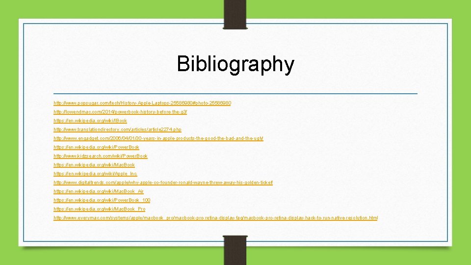 Bibliography http: //www. popsugar. com/tech/History-Apple-Laptops-25586980#photo-25586980 http: //lowendmac. com/2014/powerbook-history-before-the-g 3/ https: //en. wikipedia. org/wiki/IBook http:
