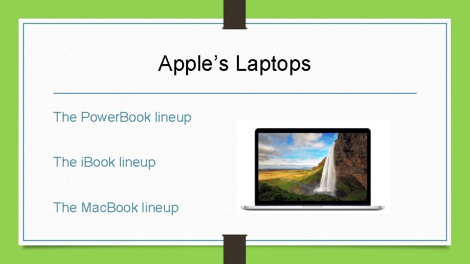 Apple’s Laptops The Power. Book lineup The i. Book lineup The Mac. Book lineup