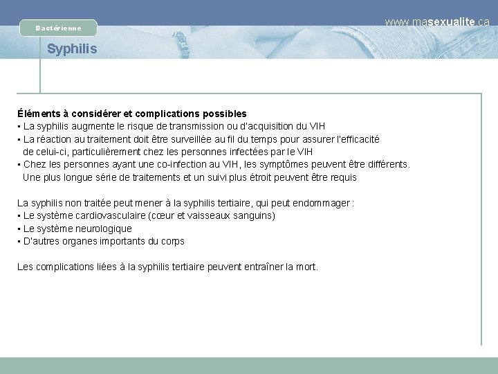 Bactérienne www. masexualite. ca Syphilis Éléments à considérer et complications possibles • La syphilis