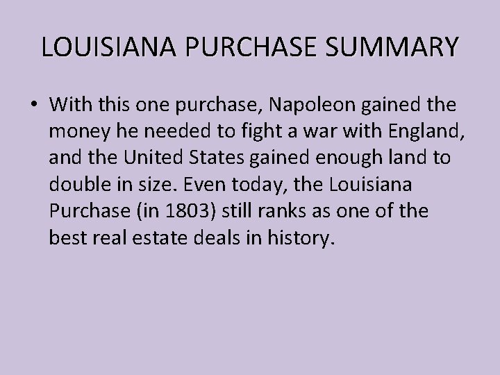 LOUISIANA PURCHASE SUMMARY • With this one purchase, Napoleon gained the money he needed