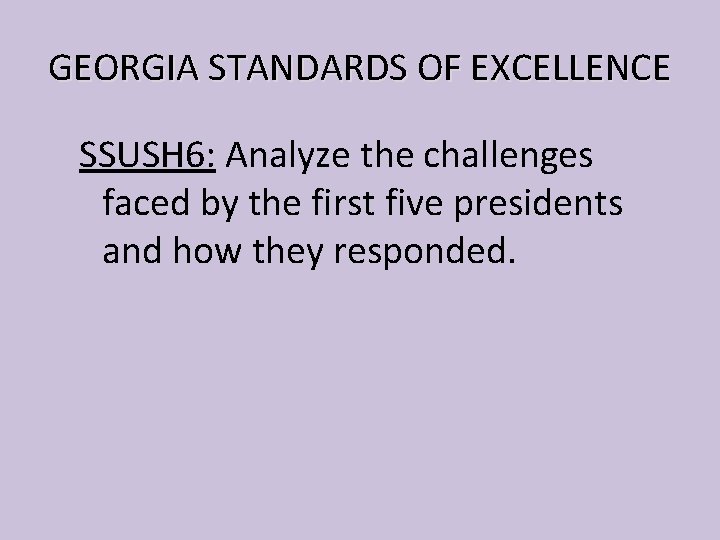 GEORGIA STANDARDS OF EXCELLENCE SSUSH 6: Analyze the challenges faced by the first five