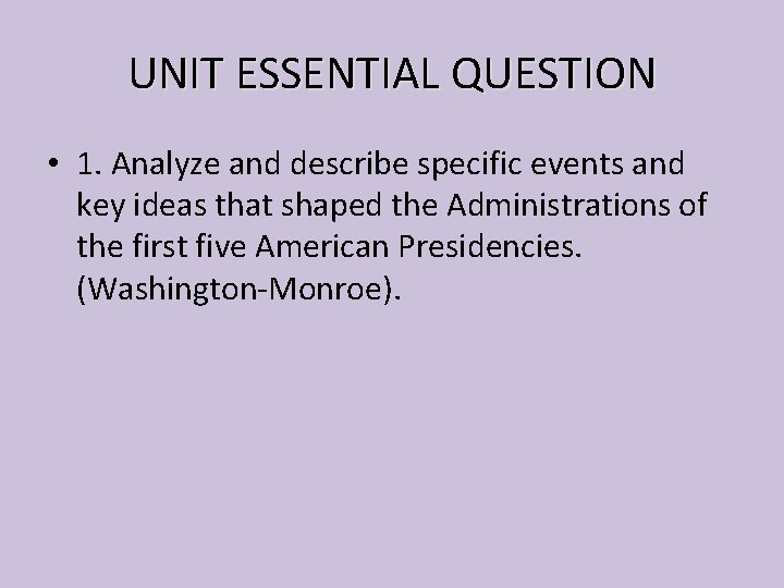 UNIT ESSENTIAL QUESTION • 1. Analyze and describe specific events and key ideas that