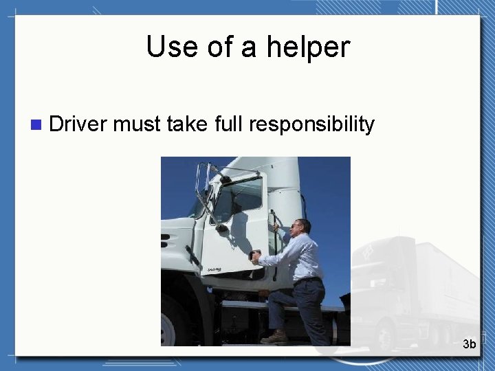 Use of a helper n Driver must take full responsibility 3 b 