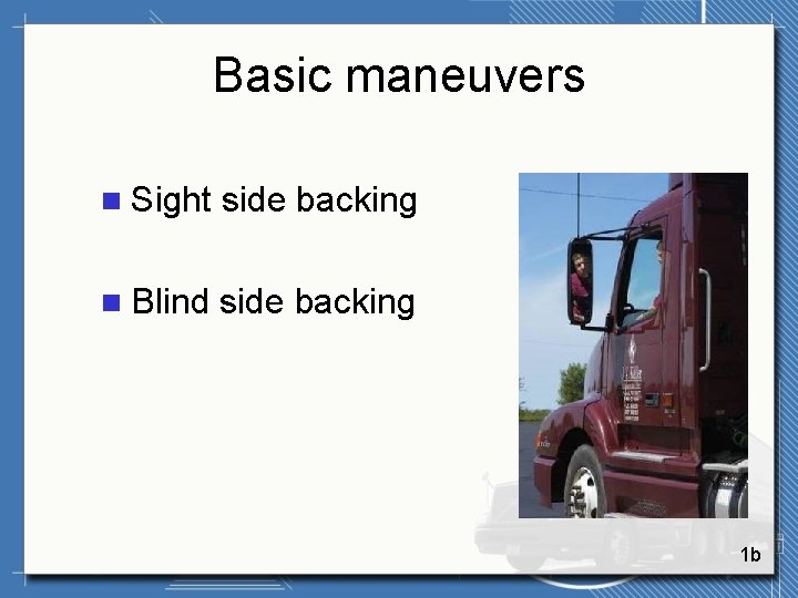 Basic maneuvers n Sight side backing n Blind side backing 1 b 