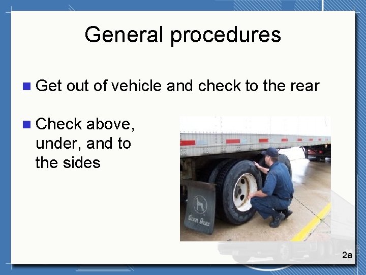 General procedures n Get out of vehicle and check to the rear n Check