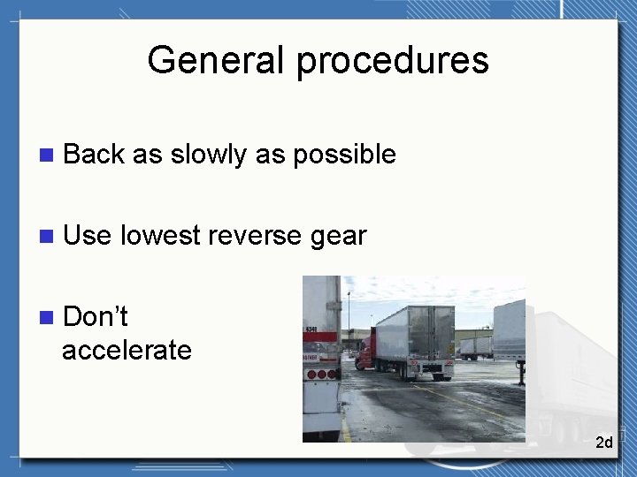 General procedures n Back n Use as slowly as possible lowest reverse gear n