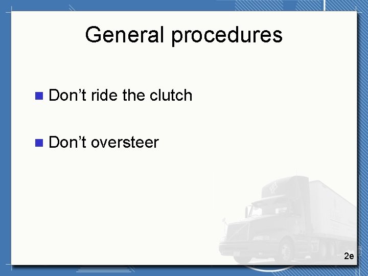 General procedures n Don’t ride the clutch n Don’t oversteer 2 e 