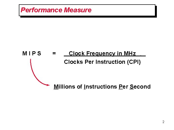 Performance Measure MIPS = Clock Frequency in MHz Clocks Per Instruction (CPI) . Millions Performance Measure MIPS = Clock Frequency in MHz Clocks Per Instruction (CPI) . Millions