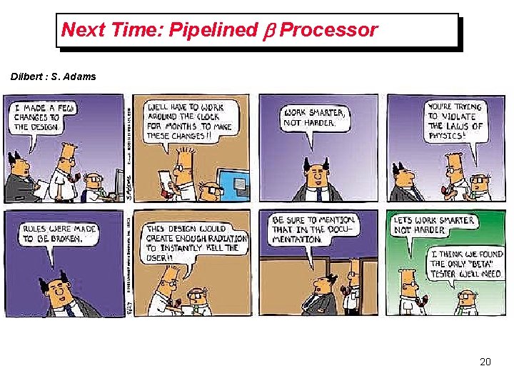 Next Time: Pipelined b Processor Dilbert : S. Adams 20 Next Time: Pipelined b Processor Dilbert : S. Adams 20