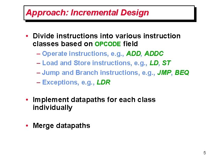 Approach: Incremental Design • Divide instructions into various instruction classes based on OPCODE field Approach: Incremental Design • Divide instructions into various instruction classes based on OPCODE field