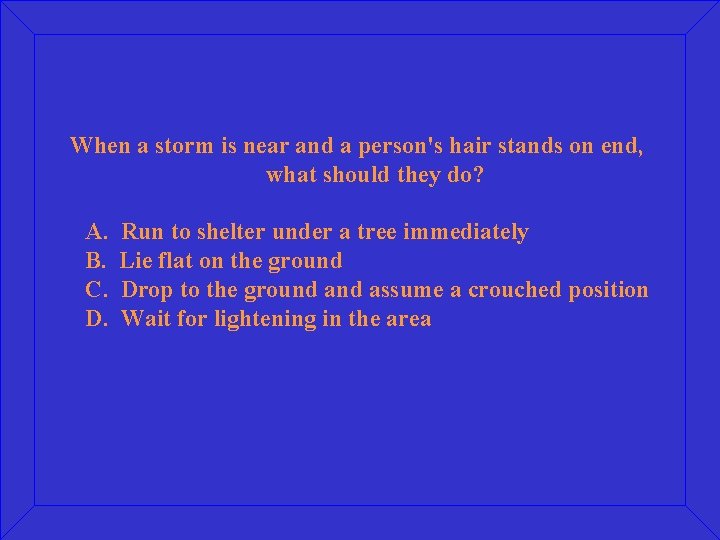 When a storm is near and a person's hair stands on end, what should