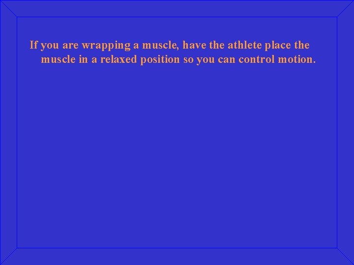 If you are wrapping a muscle, have the athlete place the muscle in a
