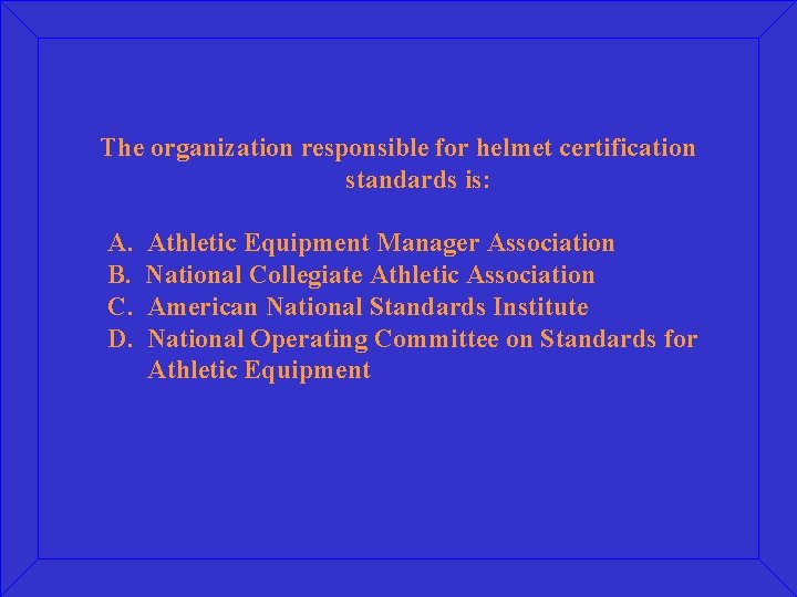 The organization responsible for helmet certification standards is: A. B. C. D. Athletic Equipment