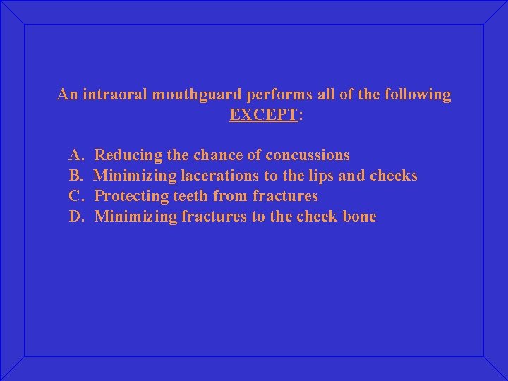 An intraoral mouthguard performs all of the following EXCEPT: A. B. C. D. Reducing