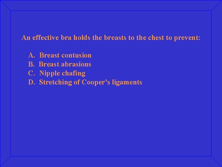 An effective bra holds the breasts to the chest to prevent: A. B. C.