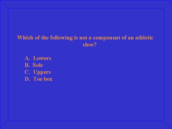 Which of the following is not a component of an athletic shoe? A. B.