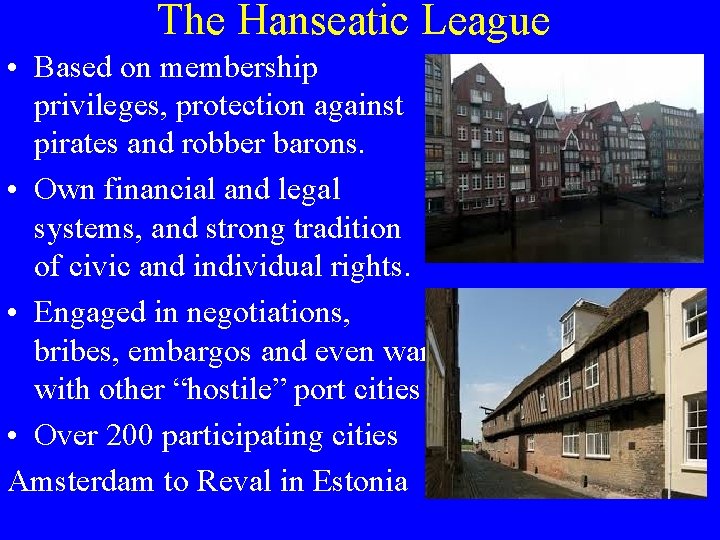 The Hanseatic League • Based on membership privileges, protection against pirates and robber barons.