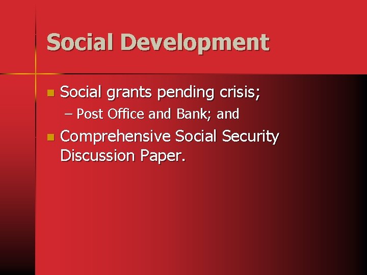 Social Development n Social grants pending crisis; – Post Office and Bank; and n