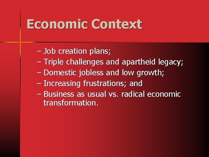 Economic Context – Job creation plans; – Triple challenges and apartheid legacy; – Domestic