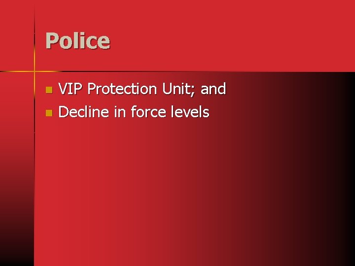 Police VIP Protection Unit; and n Decline in force levels n 