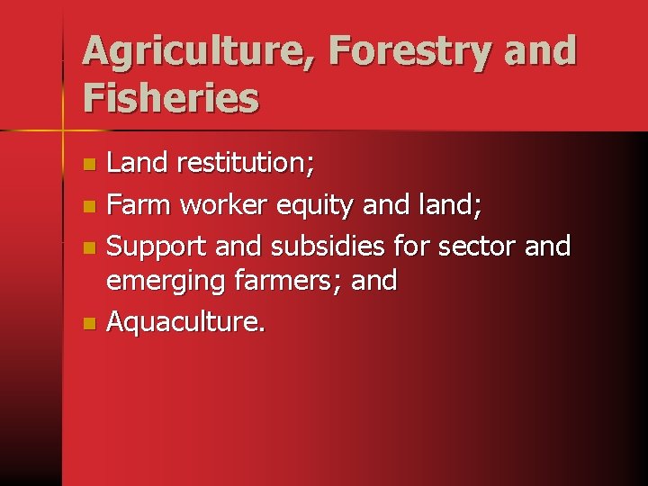 Agriculture, Forestry and Fisheries Land restitution; n Farm worker equity and land; n Support